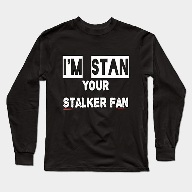 Stan, the stalker fan funny t-shirt Long Sleeve T-Shirt by IrinaEA